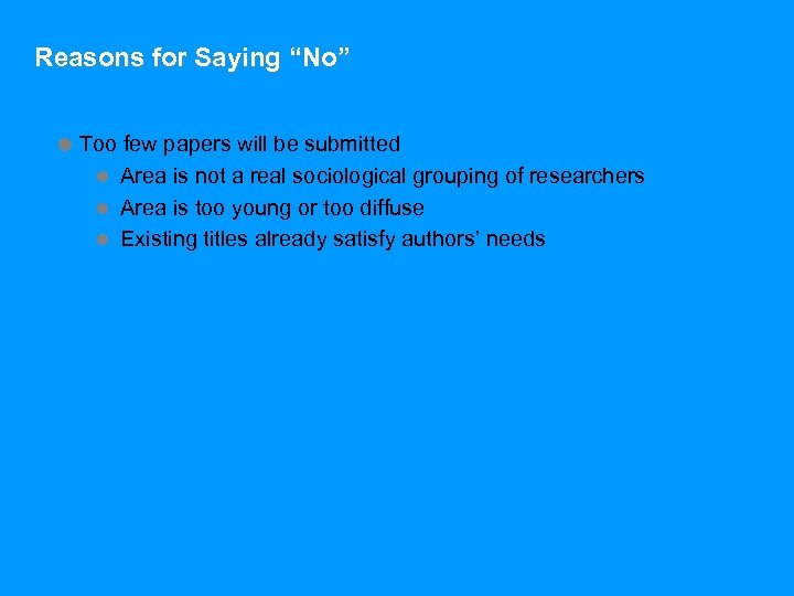 Reasons for Saying “No” = Too few papers will be submitted l Area is