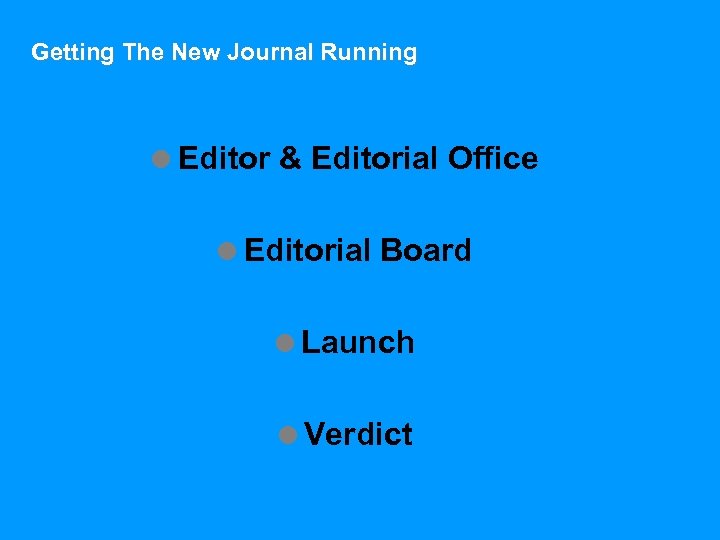 Getting The New Journal Running =Editor & Editorial Office =Editorial Board =Launch =Verdict 