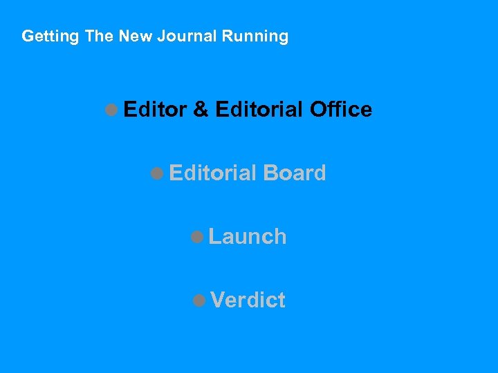 Getting The New Journal Running =Editor & Editorial Office =Editorial Board =Launch =Verdict 