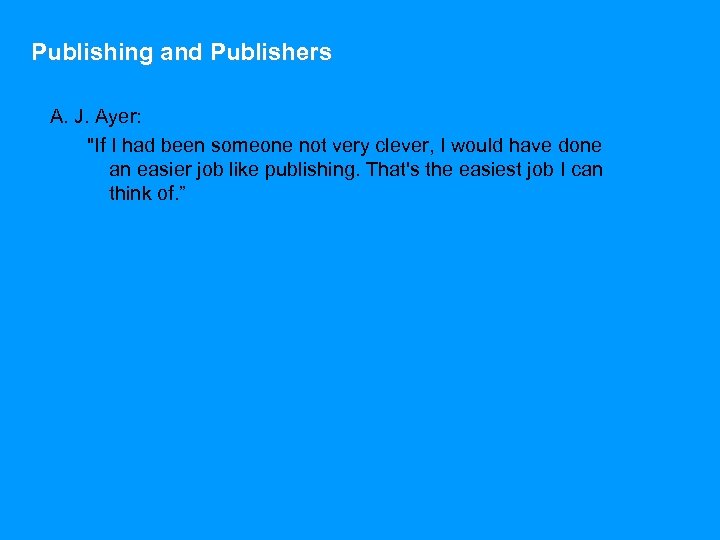 Publishing and Publishers A. J. Ayer: "If I had been someone not very clever,