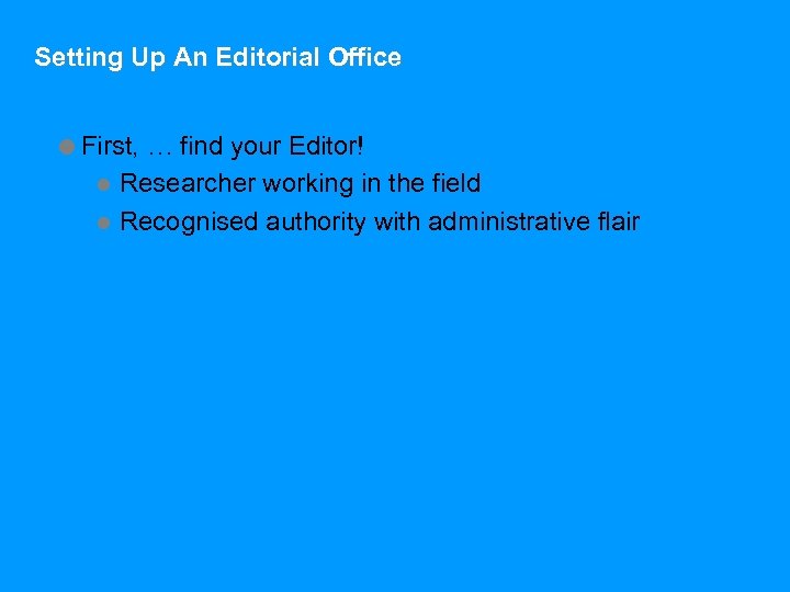 Setting Up An Editorial Office =First, … find your Editor! l Researcher working in