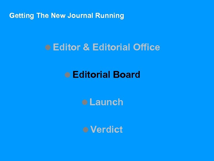 Getting The New Journal Running =Editor & Editorial Office =Editorial Board =Launch =Verdict 