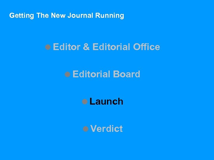 Getting The New Journal Running =Editor & Editorial Office =Editorial Board =Launch =Verdict 