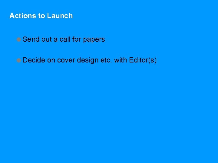 Actions to Launch =Send out a call for papers =Decide on cover design etc.