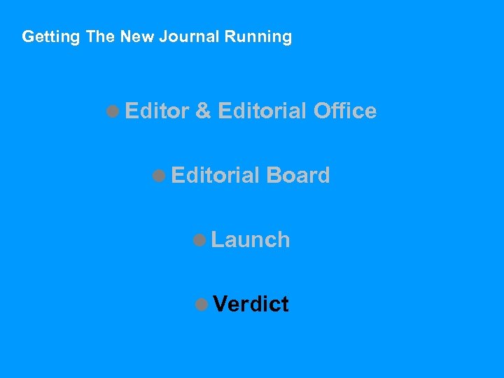 Getting The New Journal Running =Editor & Editorial Office =Editorial Board =Launch =Verdict 