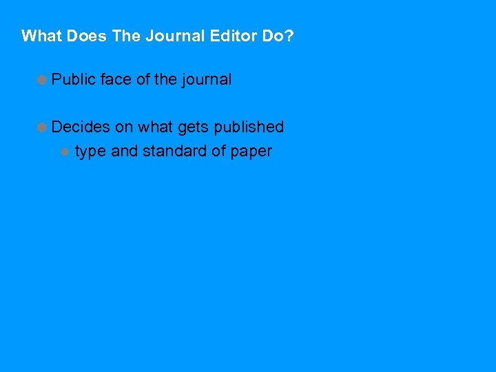 What Does The Journal Editor Do? =Public face of the journal =Decides on what