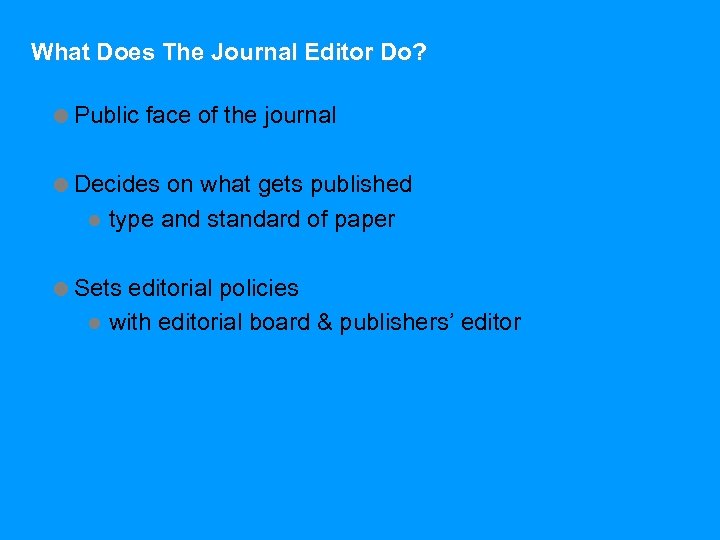 What Does The Journal Editor Do? =Public face of the journal =Decides on what