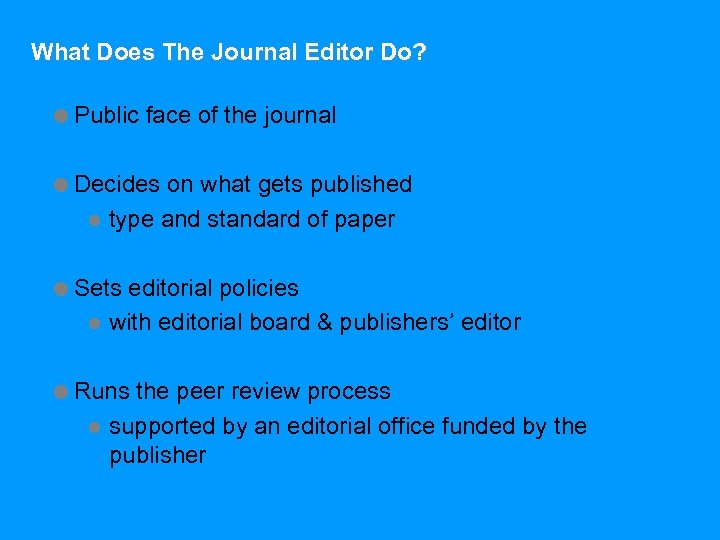 What Does The Journal Editor Do? =Public face of the journal =Decides on what