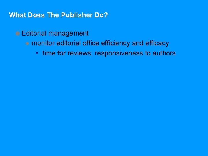 What Does The Publisher Do? =Editorial management l monitor editorial office efficiency and efficacy