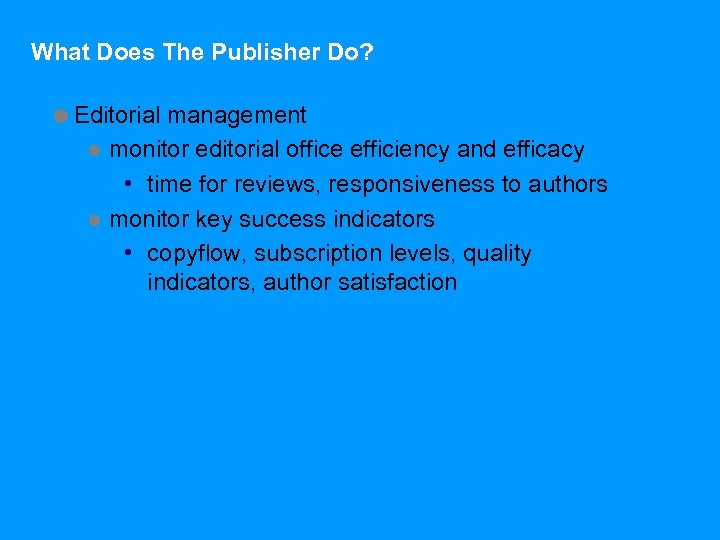 What Does The Publisher Do? =Editorial management l monitor editorial office efficiency and efficacy