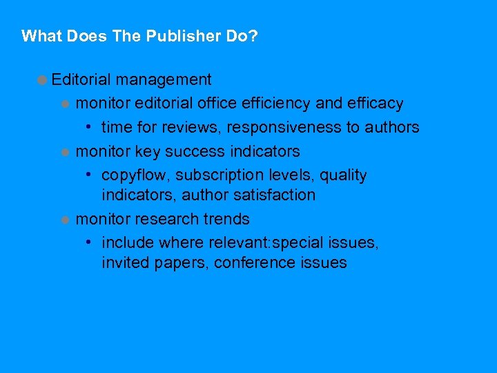 What Does The Publisher Do? =Editorial management l monitor editorial office efficiency and efficacy