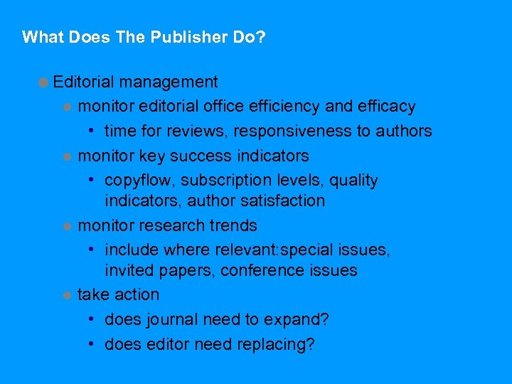 What Does The Publisher Do? =Editorial management l monitor editorial office efficiency and efficacy