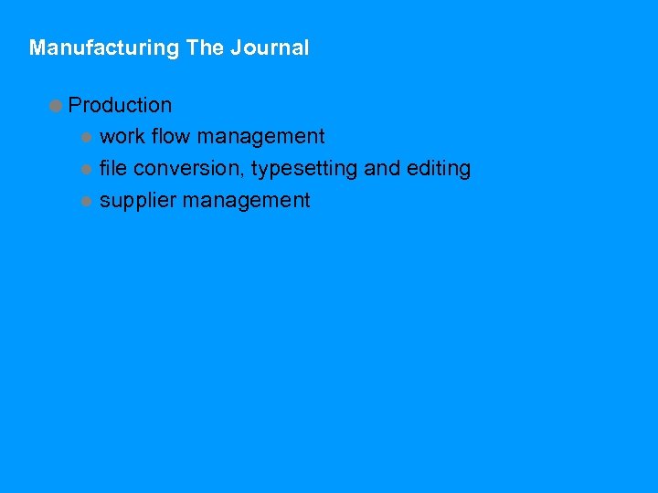 Manufacturing The Journal =Production l work flow management l file conversion, typesetting and editing