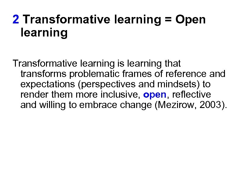 2 Transformative learning = Open learning Transformative learning is learning that transforms problematic frames
