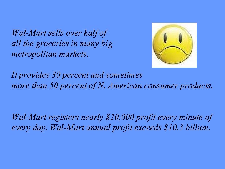 Wal-Mart sells over half of all the groceries in many big metropolitan markets. It