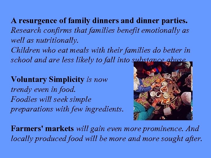 A resurgence of family dinners and dinner parties. Research confirms that families benefit emotionally