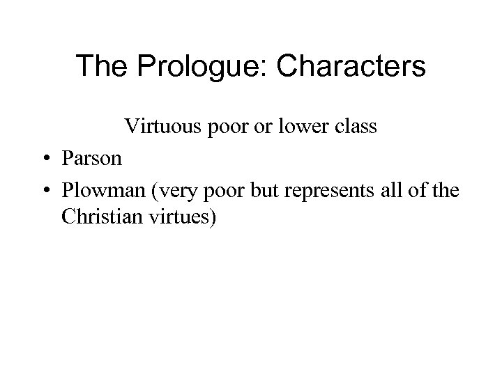 The Prologue: Characters Virtuous poor or lower class • Parson • Plowman (very poor