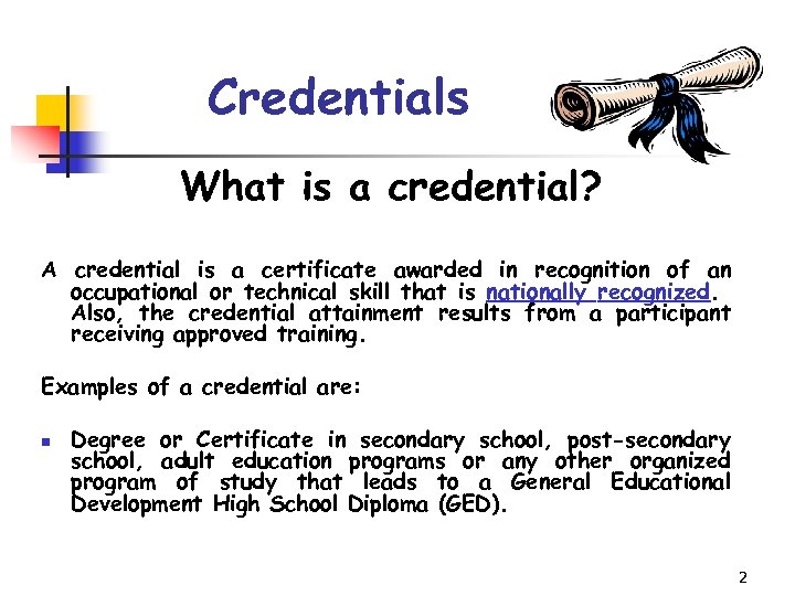Credentials What is a credential? A credential is a certificate awarded in recognition of