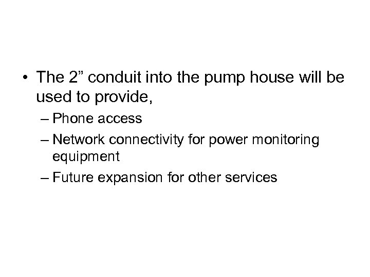  • The 2” conduit into the pump house will be used to provide,