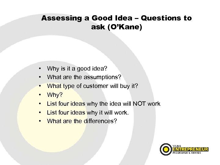 Assessing a Good Idea – Questions to ask (O’Kane) • • Why is it