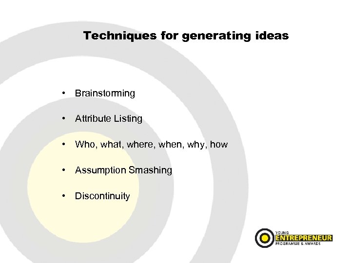 Techniques for generating ideas • Brainstorming • Attribute Listing • Who, what, where, when,