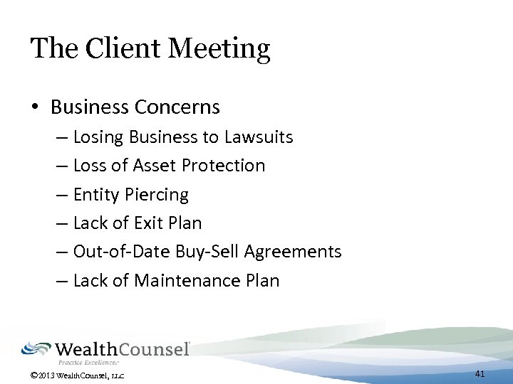The Client Meeting • Business Concerns – Losing Business to Lawsuits – Loss of
