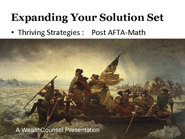 Expanding Your Solution Set • Thriving Strategies : Post AFTA-Math A Wealth. Counsel Presentation