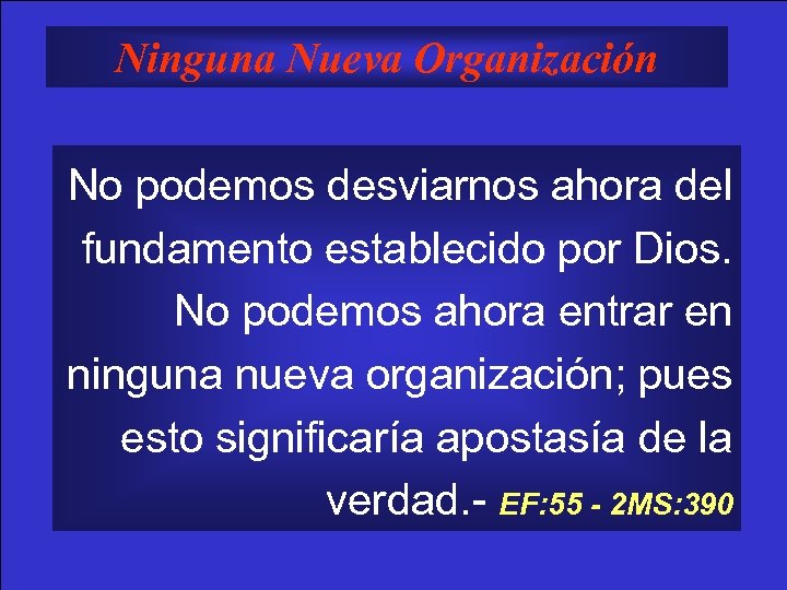 Ninguna Nueva Organización No podemos desviarnos ahora del fundamento establecido por Dios. No podemos