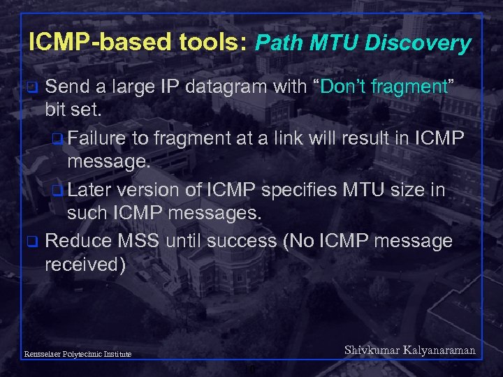 ICMP-based tools: Path MTU Discovery Send a large IP datagram with “Don’t fragment” bit