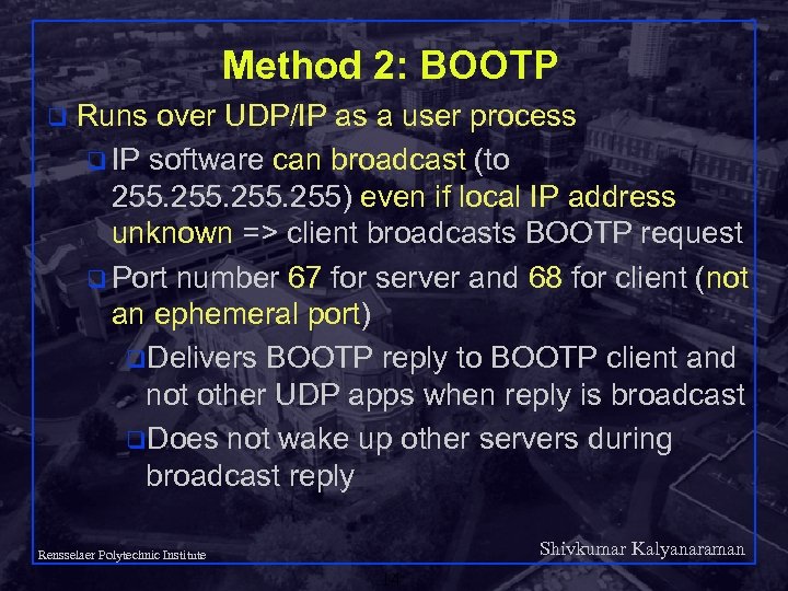 Method 2: BOOTP q Runs over UDP/IP as a user process q IP software