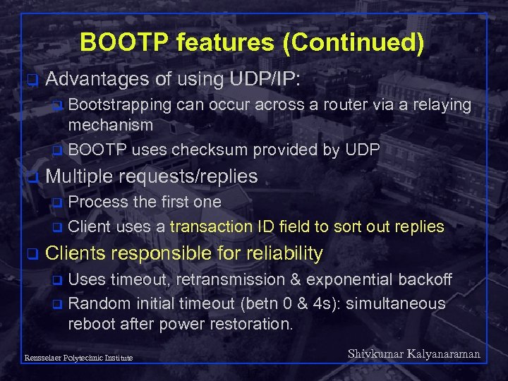 BOOTP features (Continued) q Advantages of using UDP/IP: Bootstrapping can occur across a router