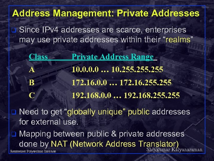 Address Management: Private Addresses q Since IPv 4 addresses are scarce, enterprises may use