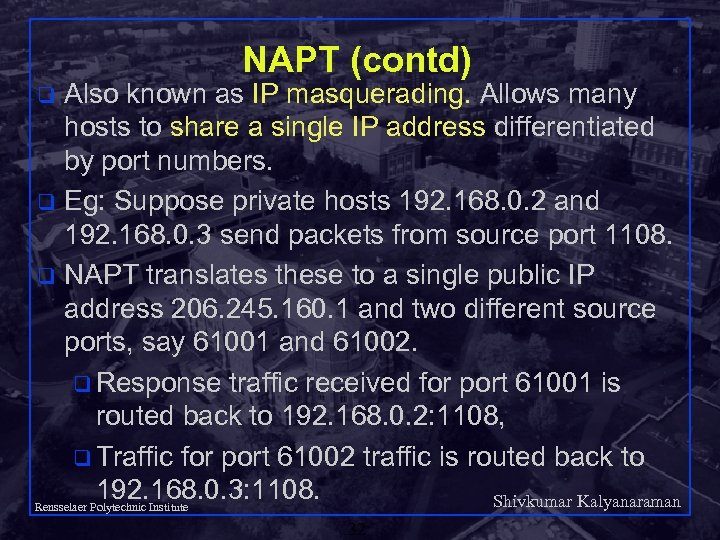 NAPT (contd) Also known as IP masquerading. Allows many hosts to share a single