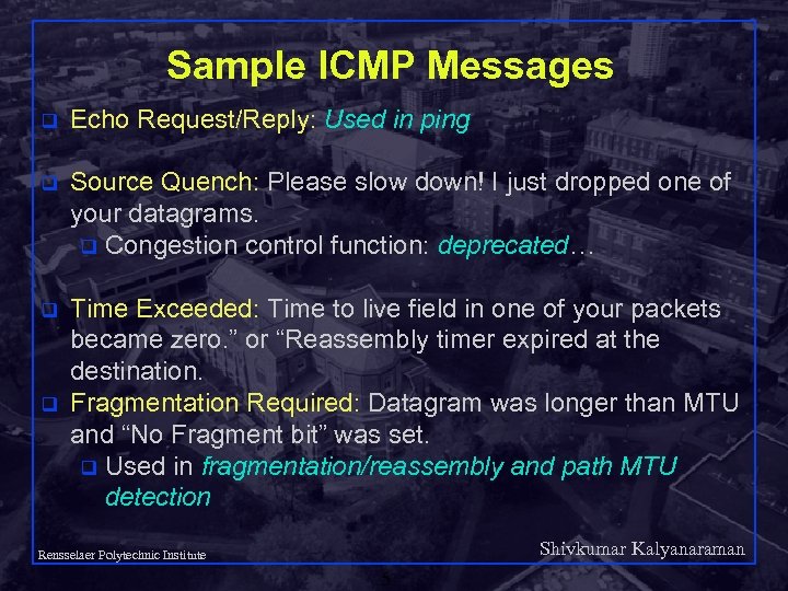 Sample ICMP Messages q Echo Request/Reply: Used in ping q Source Quench: Please slow