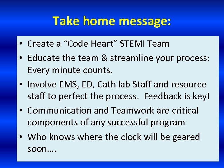 Take home message: • Create a “Code Heart” STEMI Team • Educate the team