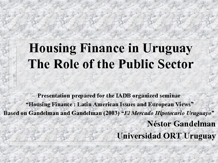 Housing Finance in Uruguay The Role of the Public Sector Presentation prepared for the