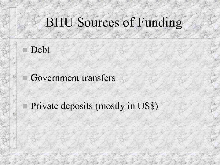 BHU Sources of Funding n Debt n Government transfers n Private deposits (mostly in