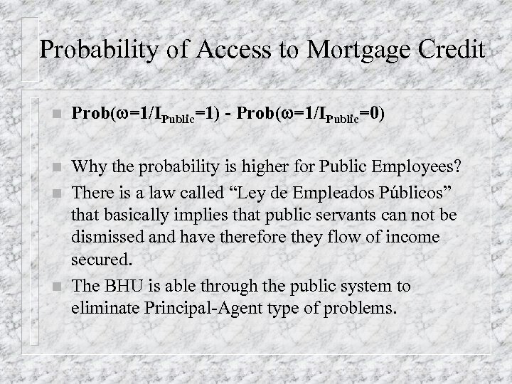 Probability of Access to Mortgage Credit n Prob(w=1/IPublic=1) - Prob(w=1/IPublic=0) n Why the probability