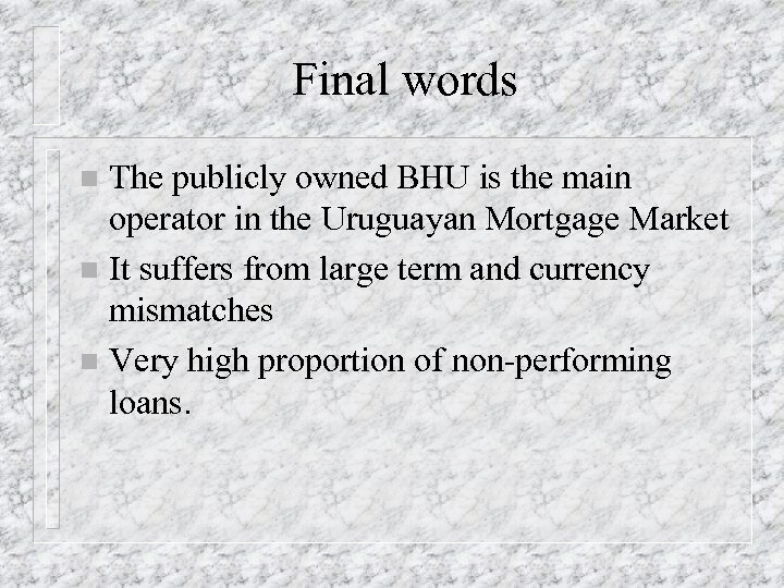 Final words The publicly owned BHU is the main operator in the Uruguayan Mortgage