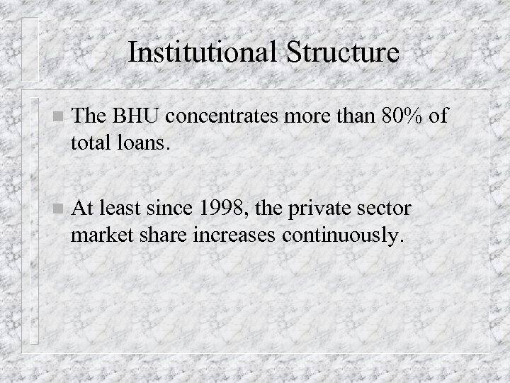 Institutional Structure n The BHU concentrates more than 80% of total loans. n At