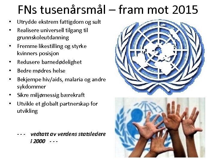 FNs tusenårsmål – fram mot 2015 • Utrydde ekstrem fattigdom og sult • Realisere