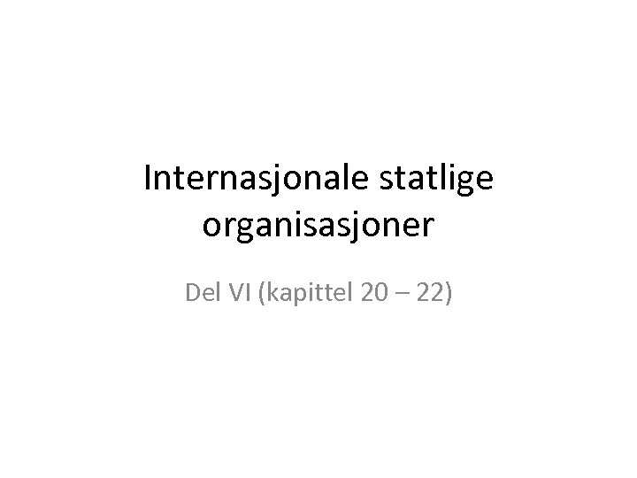 Internasjonale statlige organisasjoner Del VI (kapittel 20 – 22) 