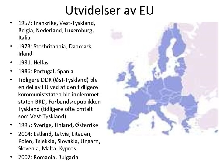 Utvidelser av EU • 1957: Frankrike, Vest-Tyskland, Belgia, Nederland, Luxemburg, Italia • 1973: Storbritannia,