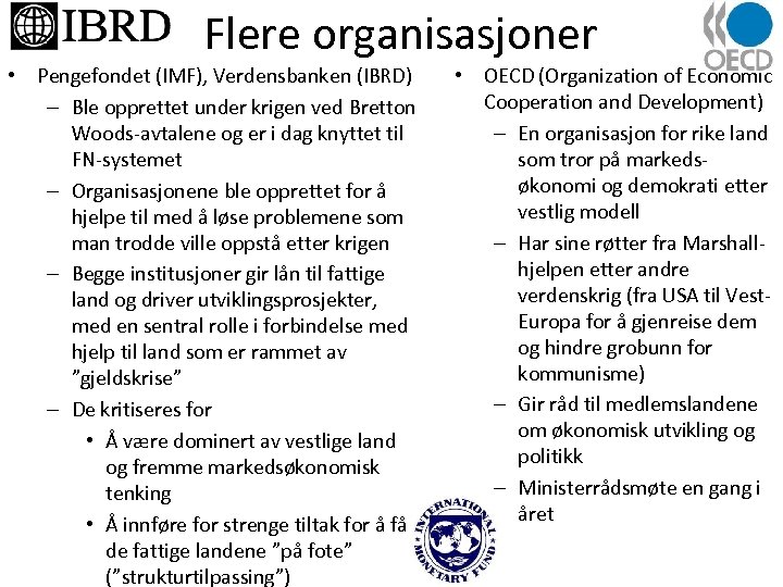 Flere organisasjoner • Pengefondet (IMF), Verdensbanken (IBRD) – Ble opprettet under krigen ved Bretton