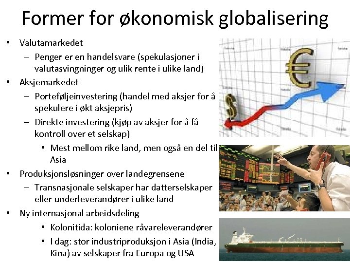 Former for økonomisk globalisering • Valutamarkedet – Penger er en handelsvare (spekulasjoner i valutasvingninger