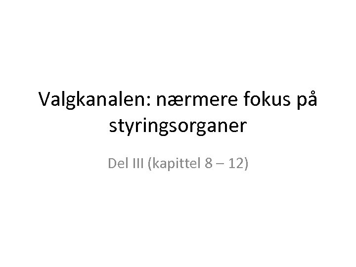 Valgkanalen: nærmere fokus på styringsorganer Del III (kapittel 8 – 12) 