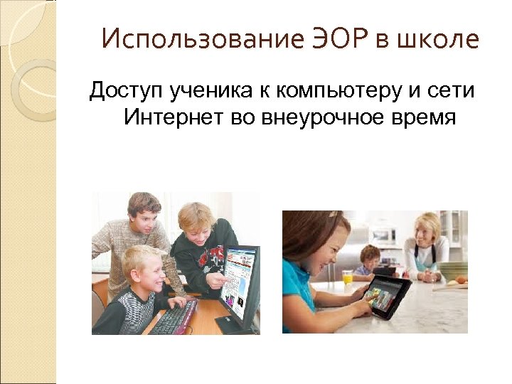 Использование ЭОР в школе Доступ ученика к компьютеру и сети Интернет во внеурочное время