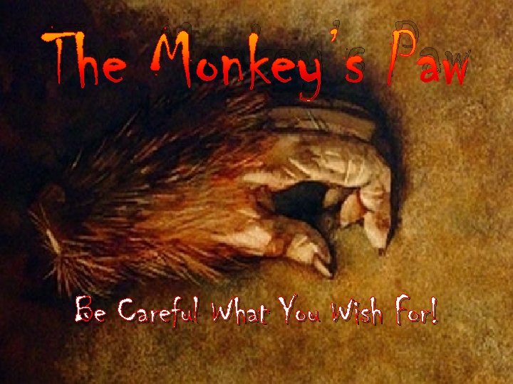 The Monkey’s Paw Be Careful What You Wish For! 