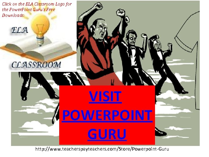 Click on the ELA Classroom Logo for the Power. Point Guru’s Free Downloads: VISIT