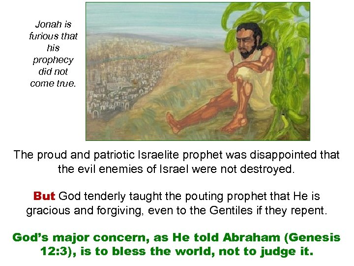 Jonah is furious that his prophecy did not come true. The proud and patriotic